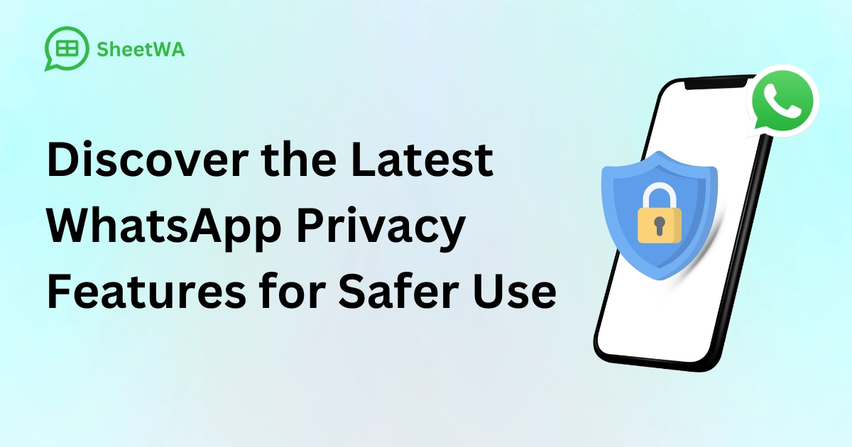 Discover the Latest WhatsApp Privacy Features for Safer Use with SheetWA