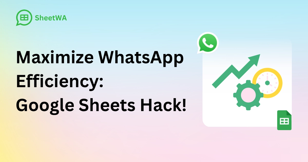 Maximize WhatsApp Efficiency_ Google Sheets by SheetWA