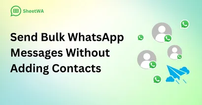 Send Bulk WhatsApp Messages Without Adding Contacts with SheetWA