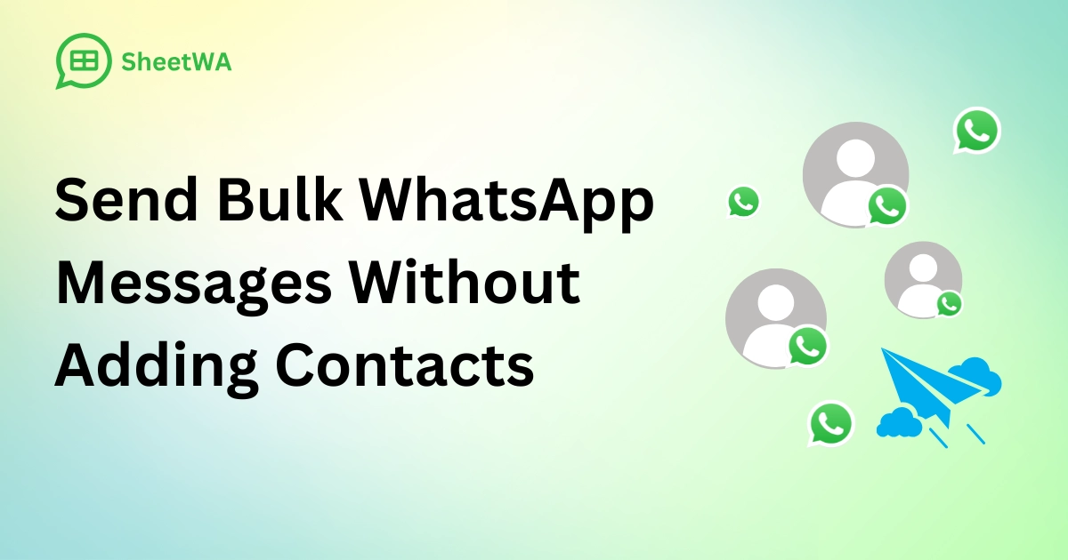 Send Bulk WhatsApp Messages Without Adding Contacts with SheetWA