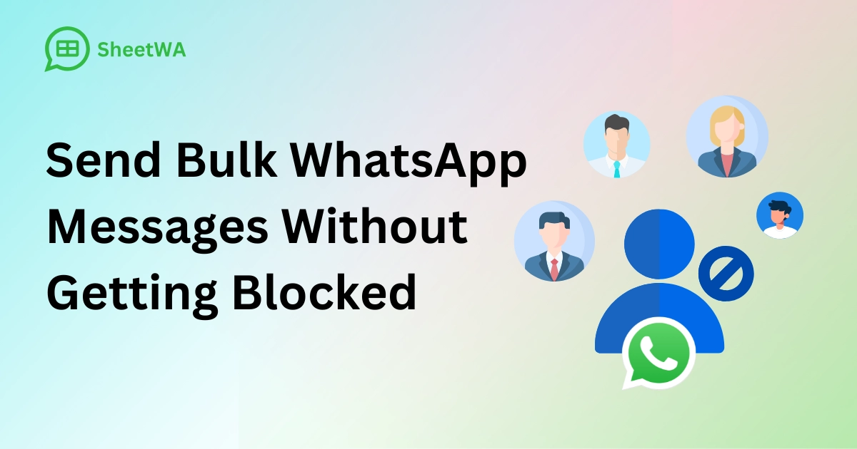 Send Bulk WhatsApp Messages Without Getting Blocked With SheetWA
