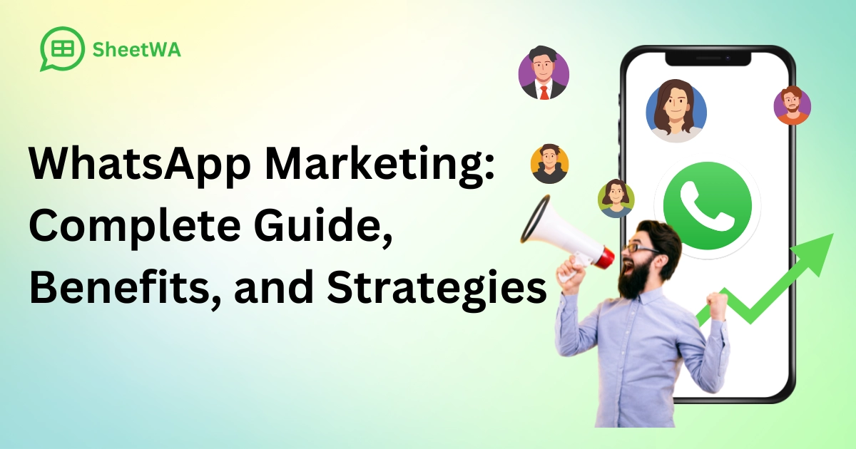 WhatsApp Marketing: Complete Guide, Benefits, and Strategies by SheetWA